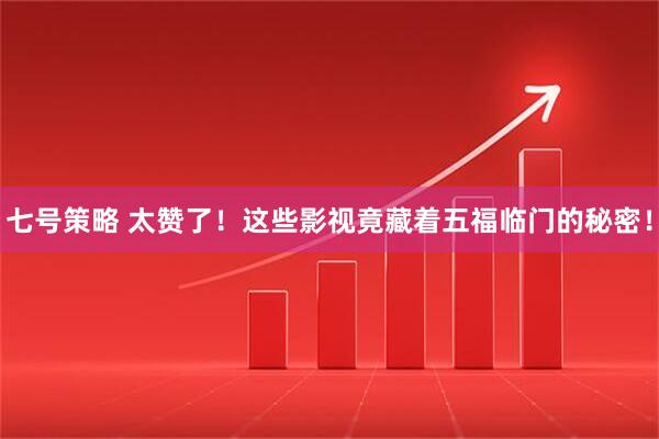 七号策略 太赞了！这些影视竟藏着五福临门的秘密！
