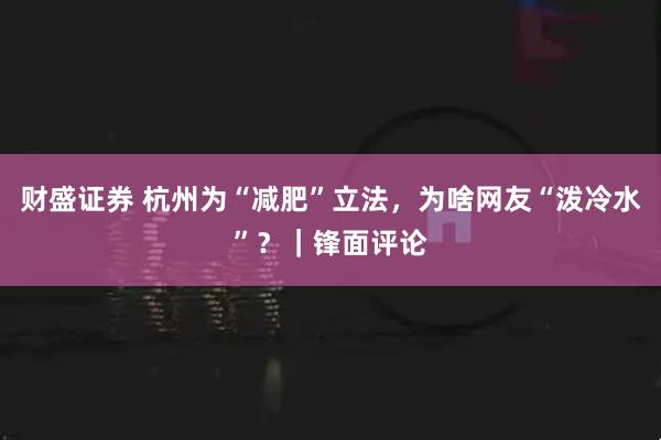 财盛证券 杭州为“减肥”立法，为啥网友“泼冷水”？｜锋面评论